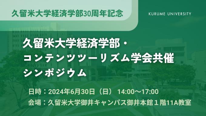 久留⽶⼤学経済学部30周年記念 久留⽶⼤学経済学部・コンテンツツーリズム学会共催シンポジウム